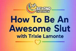 How To Be An Awesome Slut with Trixie Lamonte